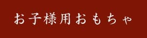 お子様用おもちゃ